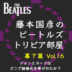 ドリルメイト R ドリルストア 藤本国彦のビートルズ トリビア部屋 幕下篇 Vol 16 ジョンとヨーコはどこで結婚式を挙げたのか