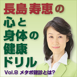 長島 寿恵（ながしま ひさえ）,長島寿恵の心と身体の健康ドリル Vol.8～メタボ健診とは？
